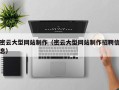 当阳密云大型网站制作（密云大型网站制作招聘信息）